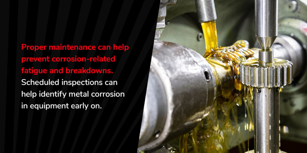 Properly maintain your equipment to prevent corrosion.