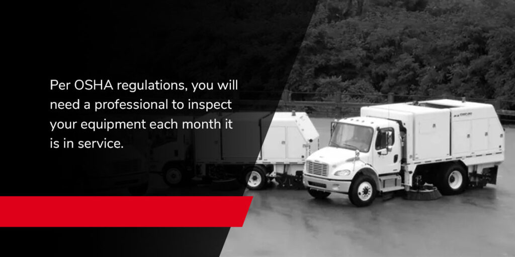 Inspect your equipment each month it is in service.